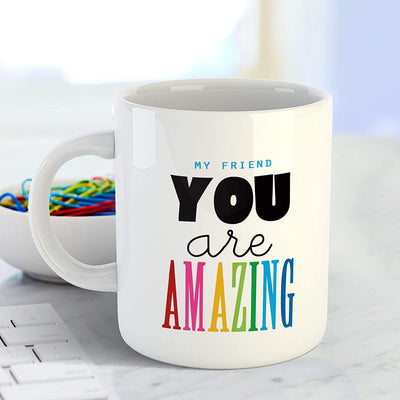 Coffee Mug Design - My Friend You are Amazing